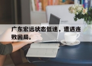 乐鱼体育平台-广东宏远状态低迷，遭遇连败困局。