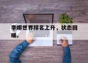 乐鱼体育-李娜世界排名上升，状态回暖。
