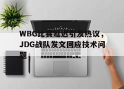 乐鱼体育-WBG比赛延迟引发热议，JDG战队发文回应技术问题